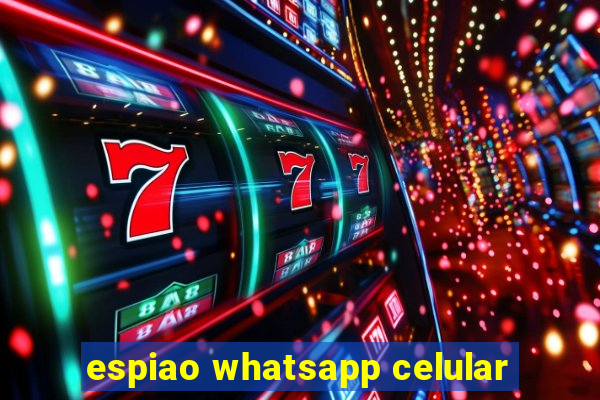 espiao whatsapp celular